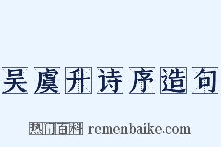 吴虞升诗序造句是什么意思的图片
